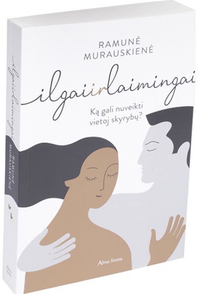 Ramunė Murauskienė - Ilgai ir laimingai. Ką gali nuveikti vietoj skyrybų? - 000000000001111742