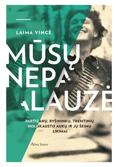Laima Vincė - Mūsų nepalaužė. Partizanų, ryšininkų, tremtinių, holokausto aukų ir jų šeimų lik imai - 000000000001111850