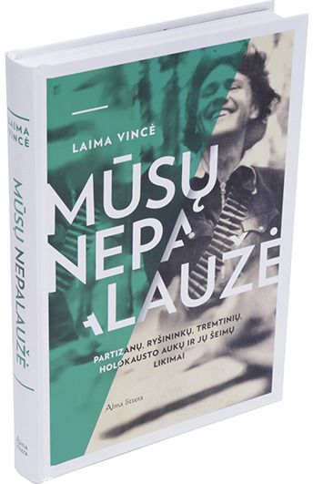 Laima Vincė - Mūsų nepalaužė. Partizanų, ryšininkų, tremtinių, holokausto aukų ir jų šeimų lik imai - 000000000001111850