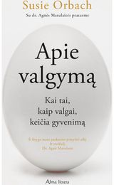 Apie valgymą. Kai tai, kaip valgai keičia gyvenimą