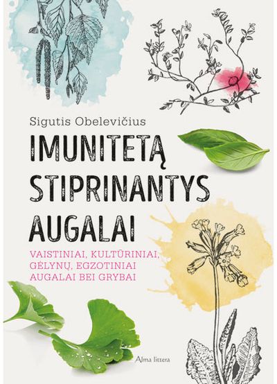 Sigutis Obelevičius - Imunitetą stiprinantys augalai. Vaistiniai, kultūriniai, gėlynų, egzotiniai augalai bei grybai - 000000000001112643