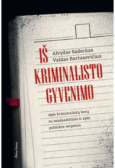 Valdas Bartasevičius, Alvydas Sadeckas - Iš kriminalisto gyvenimo. Apie kriminalistų kovą su nusikaltėliais ir apie politikos verpetus - 000000000001112967