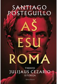 Aš esu Roma. Tikroji Julijaus Cezario istorija