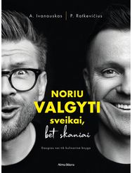 Noriu valgyti sveikai, bet skaniai