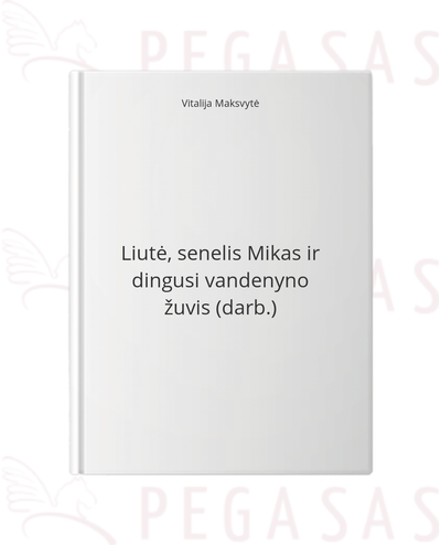 Liutė, senelis Mikas ir dingusi vandenyno žuvis (darb.)