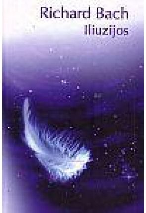 Richard Bach - Iliuzijos: klajonės Mesijo, tapusio juo prieš savo valią - 000000000002118983