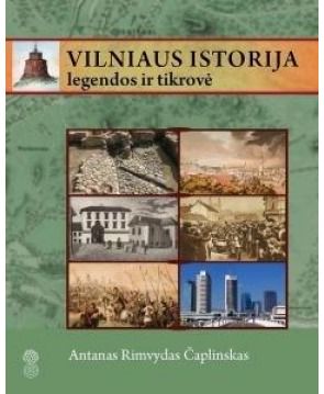 Antanas Rimvydas Čaplinskas - Vilniaus istorija: legendos ir tikrovė - 000000000002122993