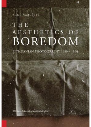 Agnė Narušytė - The aesthetics of boredom. Lithuanian photography 1980–1990 - 000000000002123826