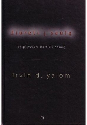 Irvin D. Yalom - Žiūrėti į saulę. Kaip įveikti mirties baimę. - 000000000002124558