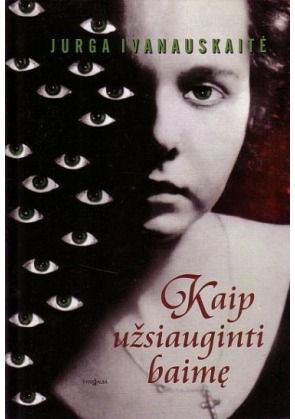 Jurga Ivanauskaitė - Kaip užsiauginti baimę - 000000000002125753