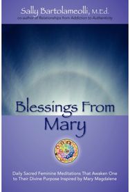 Blessings From Mary: Daily Sacred Feminine Meditations That Awaken One to Their Divine Purpose Inspired by Mary Magdalene