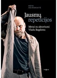 Jausmų repeticijos. Metai su aktoriumi V. Bagdonu