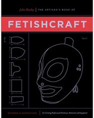 Artisans Book of Fetishcraft: Patterns and Instructions for Creating Professional Fetishwear, Restraints and Sensory Equipment