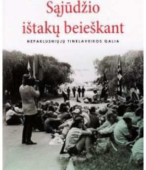 Jūratė Kavaliauskaitė, Ainė Ramonaitė - Sajūdžio ištakų beieškant: nepaklusniųjų tinklaveiklos galia - 000000000002142681