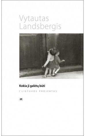 Vytautas Landsbergis - Kokia ji galėtų būti: Lietuvos projektas - 000000000002142979