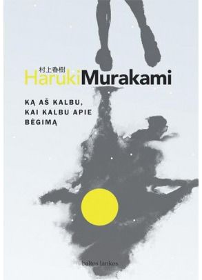 Haruki Murakami - Ką aš kalbu, kai kalbu apie bėgimą - 000000000002145454