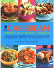 Caribbean, Central & South American Cookbook: Tropical cuisines steeped in history: all the ingredients and techniques and 150 sensational step-by-step recipes