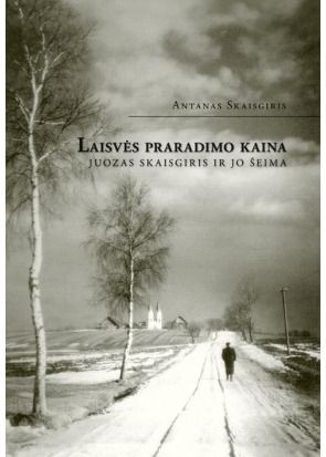 Antanas Skaisgiris - Laisvės praradimo kaina. Juozas Skaisgiris ir jo šeima - 000000000002146948