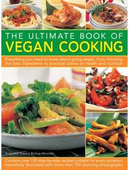Ultimate Book of Vegan Cooking: Everything You Need to Know About Going Vegan, from Choosing the Best Ingredients to Practical Advice on Health and Nutrition