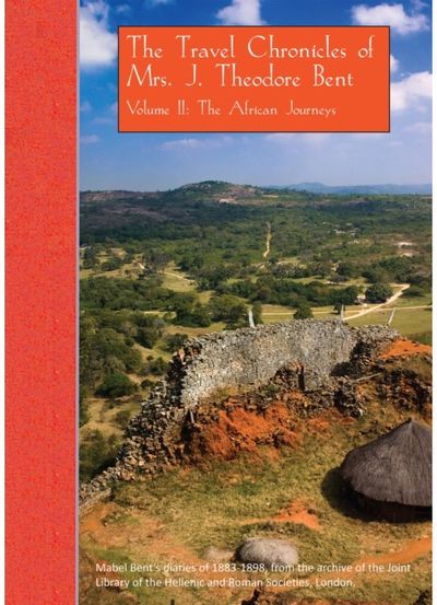 Travel Chronicles of Mrs. J. Theodore Bent. Volume II: The African Journeys
