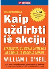 William J. O'Neil - Kaip uždirbti iš akcijų. Strategija, su kuria laimėsite ir gerais, ir blogais blogais laikais - 000000000002149247