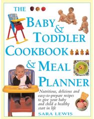 Baby & Toddler Cookbook & Meal Planner: Nutritious, Delicious and Easy-to-Prepare Recipes to Give Your Baby and Child a Healthy Start in Life
