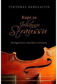 KUPĖ SU JOHANNU STRAUSSU. Neišgalvotos muzikos istorijos