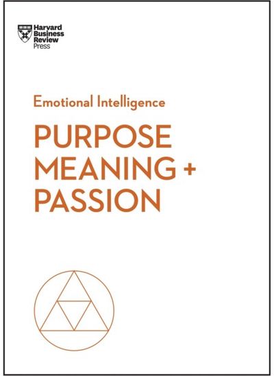 Purpose, Meaning, and Passion (HBR Emotional Intelligence Series)