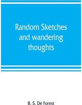 Random sketches and wandering thoughts, or, What I saw in camp, on the march, the bivouac, the battle field and hospital, while