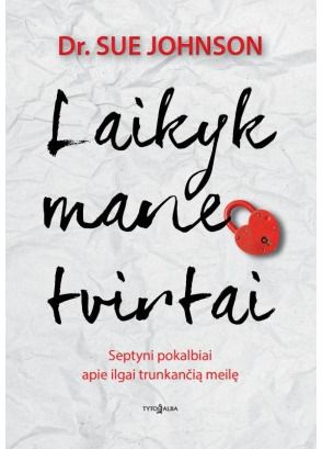 Sue Johnson - Laikyk mane tvirtai. Septyni pokalbiai apie ilgai trunkančią meilę - 000000000002159270