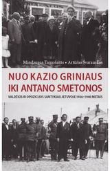 Mindaugas Tamošaitis, Artūras Svarauskas - Nuo Kazio Griniaus iki Antano Smetonos: valdžios ir opozicijos santykiai Lietuvo je 1926-1940 metais - 000000000002160643