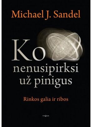 Michael J. Sandel - Ko nenusipirksi už pinigus: rinkos galia ir ribos - 000000000002160787