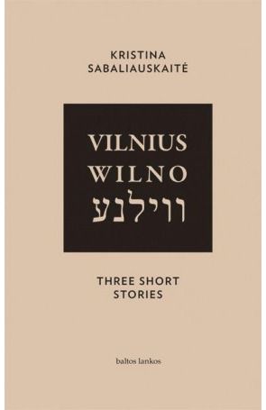 Kristina Sabaliauskaitė - Vilnius. Wilno. Vilna. Three Short Stories - 000000000002162964