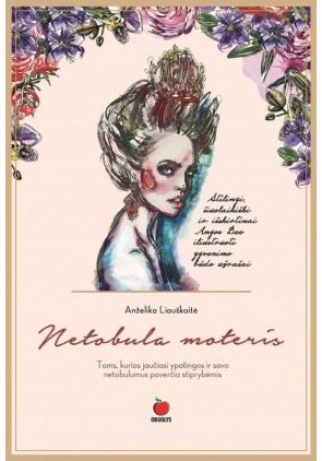 Anželika Liauškaitė - Netobula moteris: toms, kurios jaučiasi ypatingomis ir savo netobulumus paverčia stiprybėmis - 000000000002163639