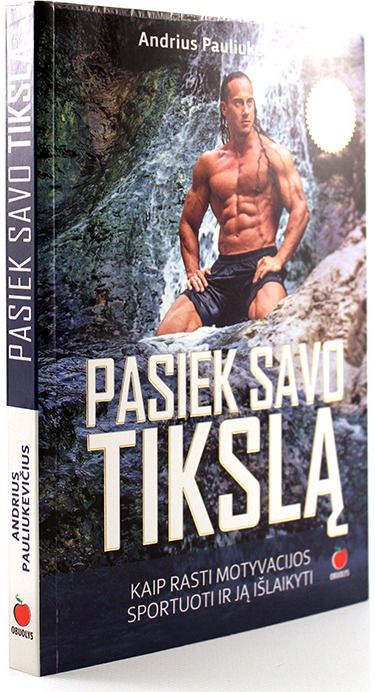 Andrius Pauliukevičius - Pasiek savo tikslą. Kaip rasti motyvacijos sportuoti ir ją išlaikyti - 000000000002164673