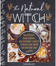 Natural Witchs Cookbook: 100 Magical, Healing Recipes & Herbal Remedies to Nourish Body, Mind & Spirit