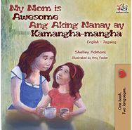 My Mom is Awesome Ang Aking Nanay ay Kamangha-mangha: English Tagalog Bilingual Book