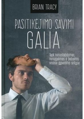 Brian Tracy - Pasitikėjimo savimi galia. Tapk nesustabdomas, nenugalimas ir bebaimis visose gyvenimo srityse - 000000000002167541