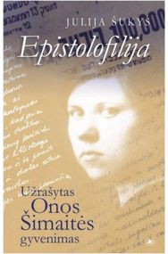 Epistolofilija. Užrašytas Onos Šimaitės gyvenimas