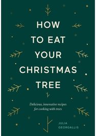 How to Eat Your Christmas Tree: Delicious, Innovative Recipes for Cooking with Trees