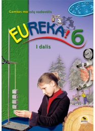 Eureka! 6. Gamtos mokslų vadovėlis 6 kl., I d.