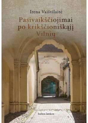 Irena Vaišvilaitė - Pasivaikščiojimai po krikščioniškąjį Vilnių - 000000000002170551