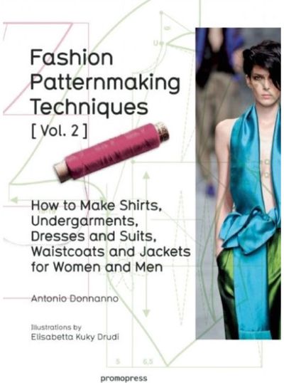 Fashion Patternmaking Techniques, Volume 2: Women and Men: How to Make Shirts, U ndergarments, Dresses and Suits, Waistcoats, Men's Jackets