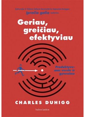Charles Duhigg - Geriau, greičiau, efektyviau. Produktyvumas versle ir gyvenime - 000000000002174052