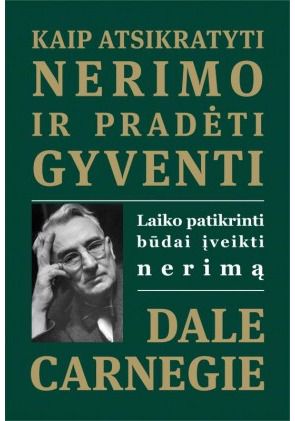 Dale Carnegie - Kaip atsikratyti nerimo ir pradėti gyventi. Laiko patikrinti būdai įveikti nerimą - 000000000002174347