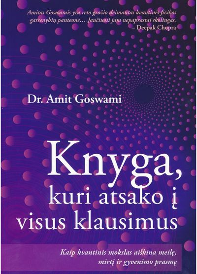 Amit Goswami - Knyga, kuri atsako į visus klausimus. Kaip kvantinis mokslas aiškina meilę, mirt į ir gyvenimo prasmę - 000000000002174608