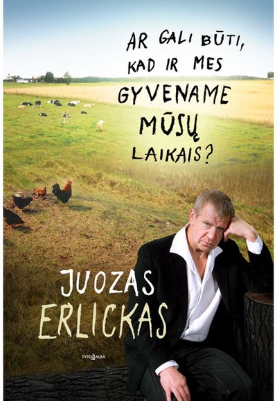 Juozas Erlickas - Ar gali būti, kad ir mes gyvename mūsų laikais - 000000000002174632