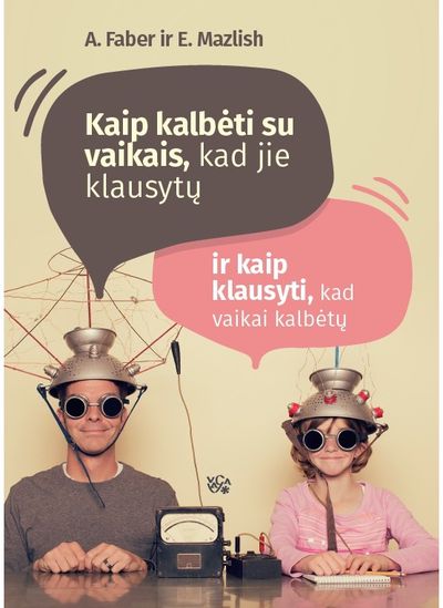 Adele Faber, Elaine Mazlish - Kaip kalbėti su vaikais, kad jie klausytų ir kaip klausyti, kad vaikai kalbėtų - 000000000002175393