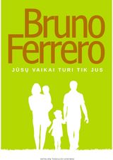 Bruno Ferrero - Jūsų vaikai turi tik Jus - 000000000002175509