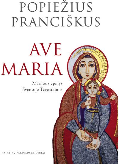 Jorge Mario Bergoglio, popiežius Pranciškus - Ave Maria. Marijos slėpinys Šventojo Tėvo akimis - 000000000002179605